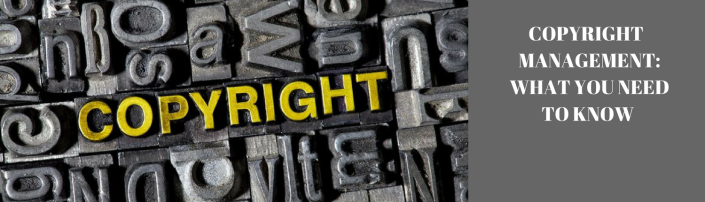 COPYRIGHT MANAGEMENT WHAT YOU NEED TO KNOW